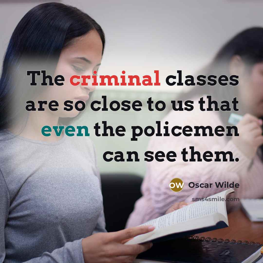 “The criminal classes are so close to us that even the policemen can see them.” quote by Oscar Wilde