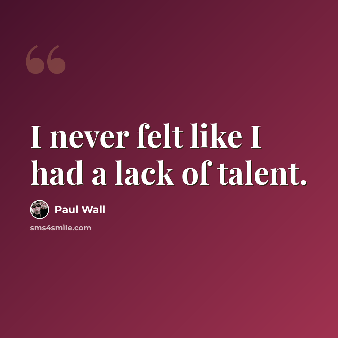 “I never felt like I had a lack of talent.” quote by Paul Wall