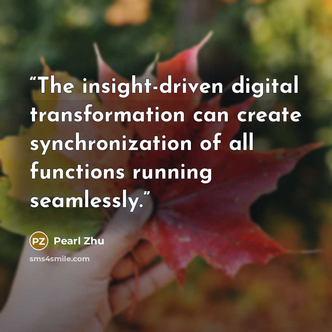 “The insight-driven digital transformation can create synchronization of all functions running seamlessly.” quote by Pearl Zhu