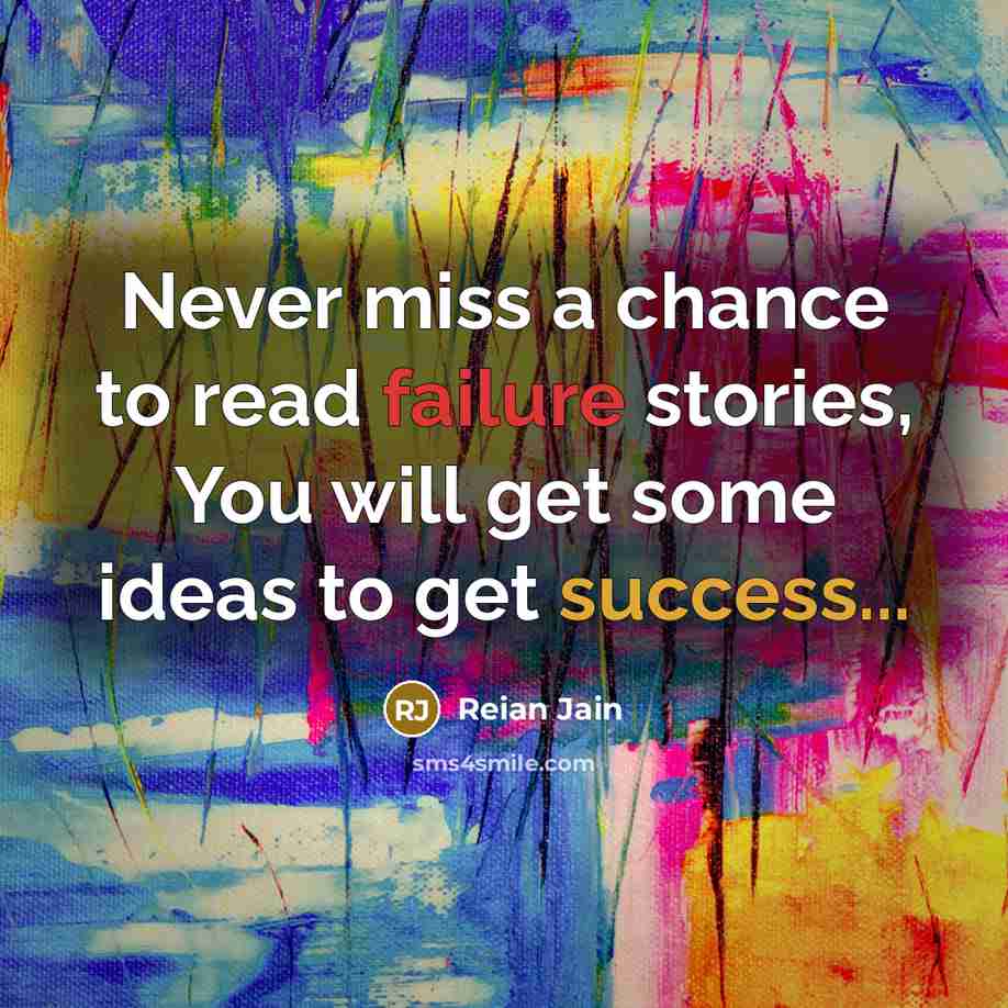 “Never miss a chance to read failure stories, You will get some ideas to get success...” quote by Reian Jain