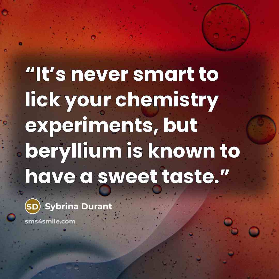 “It’s never smart to lick your chemistry experiments, but beryllium is known to have a sweet taste.” quote by Sybrina Durant
