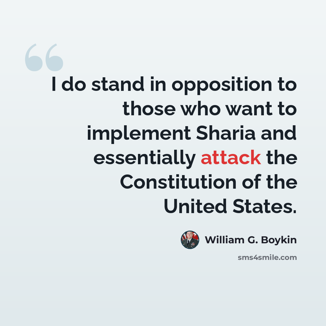 “I do stand in opposition to those who want to implement Sharia and essentially attack the Constitution of the United States.” quote by William G. Boykin
