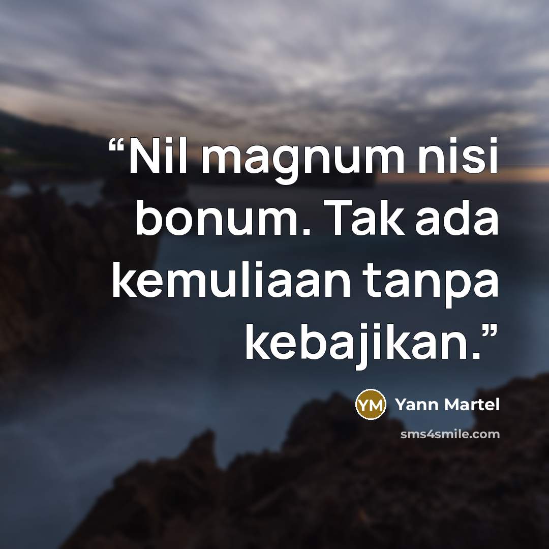 “Nil magnum nisi bonum. Tak ada kemuliaan tanpa kebajikan.” quote by Yann Martel