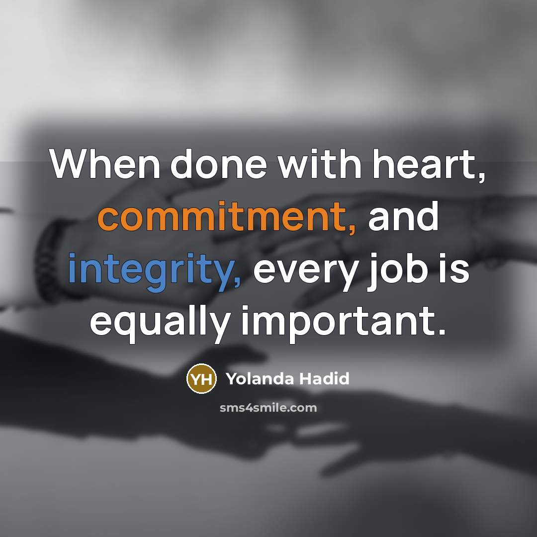 “When done with heart, commitment, and integrity, every job is equally important.” quote by Yolanda Hadid
