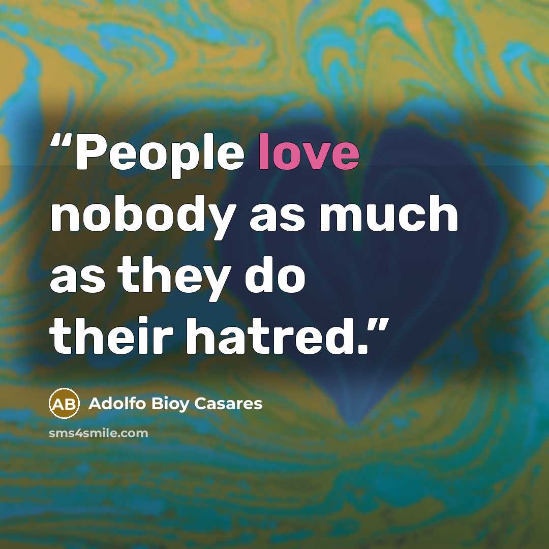 “People love nobody as much as they do their hatred.” quote by Adolfo Bioy Casares