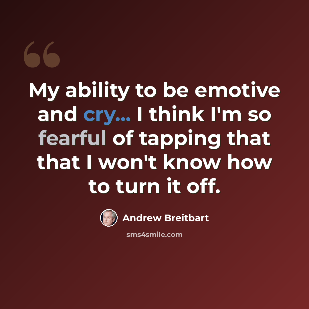 “My ability to be emotive and cry... I think I'm so fearful of tapping that that I won't know how to turn it off.” quote by Andrew Breitbart