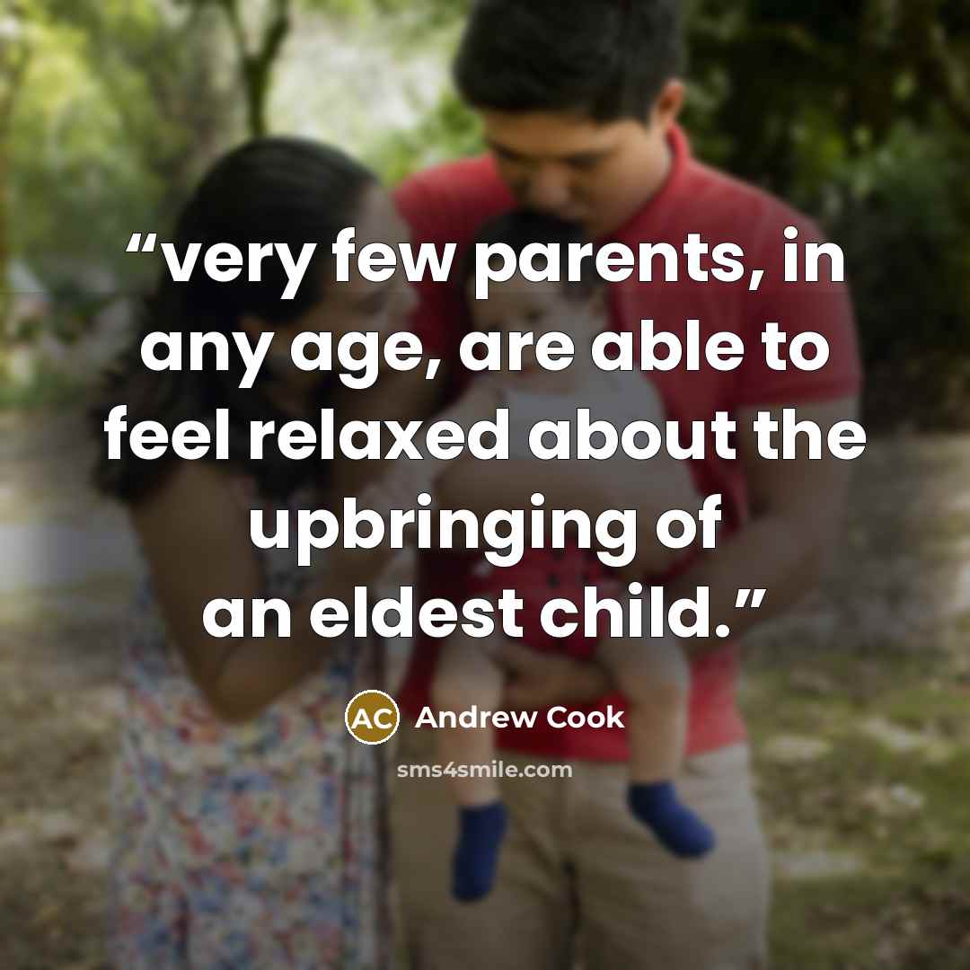 “very few parents, in any age, are able to feel relaxed about the upbringing of an eldest child.” quote by Andrew Cook
