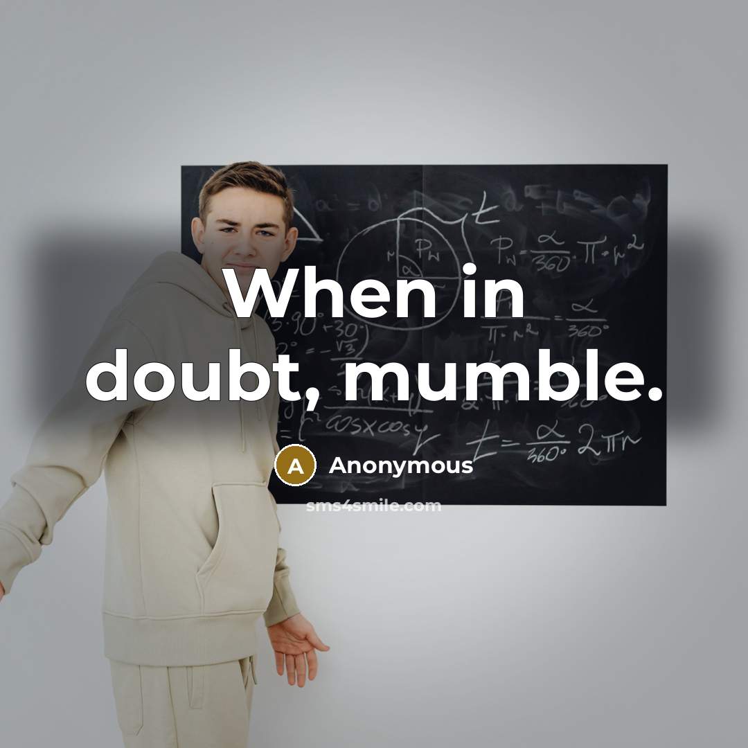 “When in doubt, mumble.” quote by Anonymous