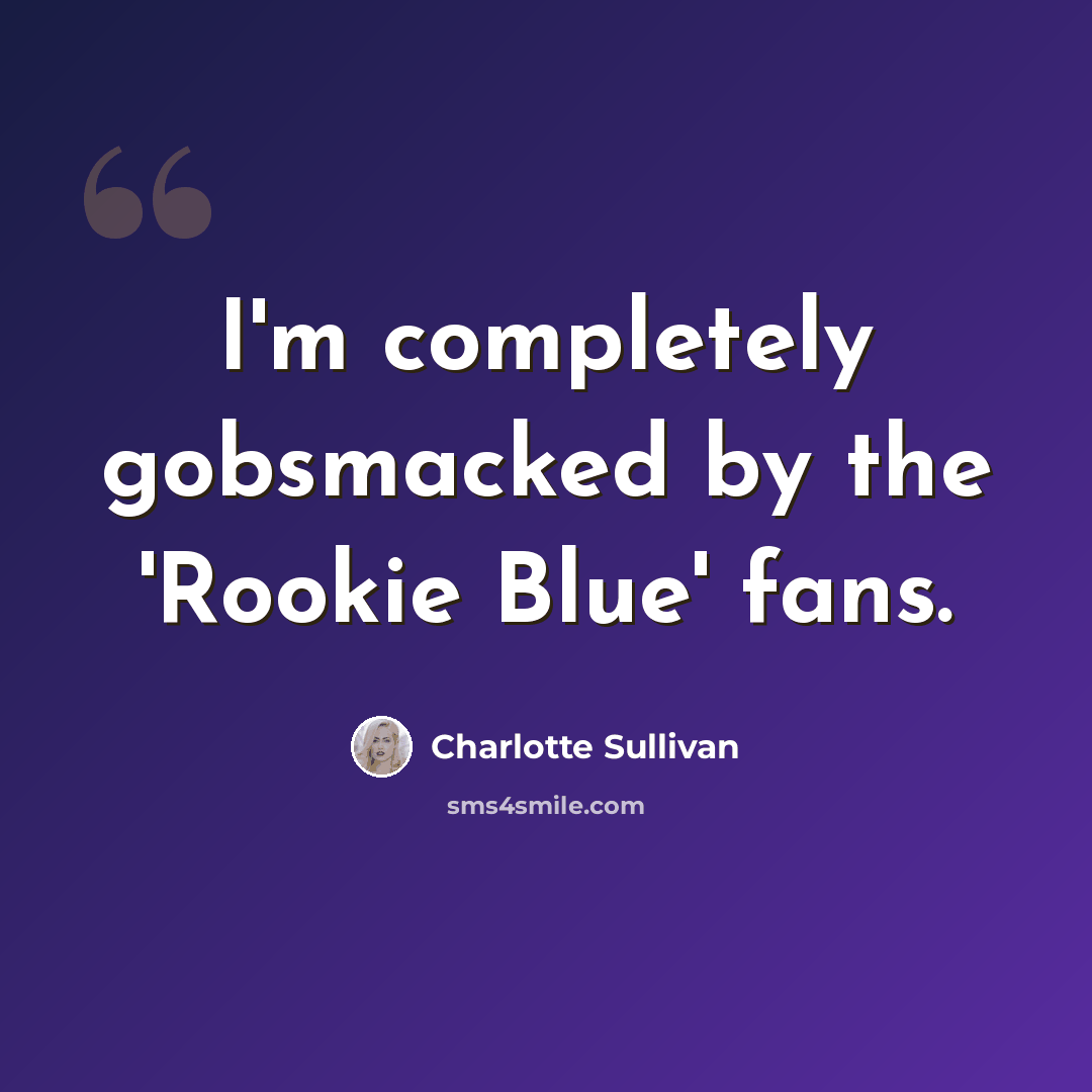 “I'm completely gobsmacked by the 'Rookie Blue' fans.” quote by Charlotte Sullivan