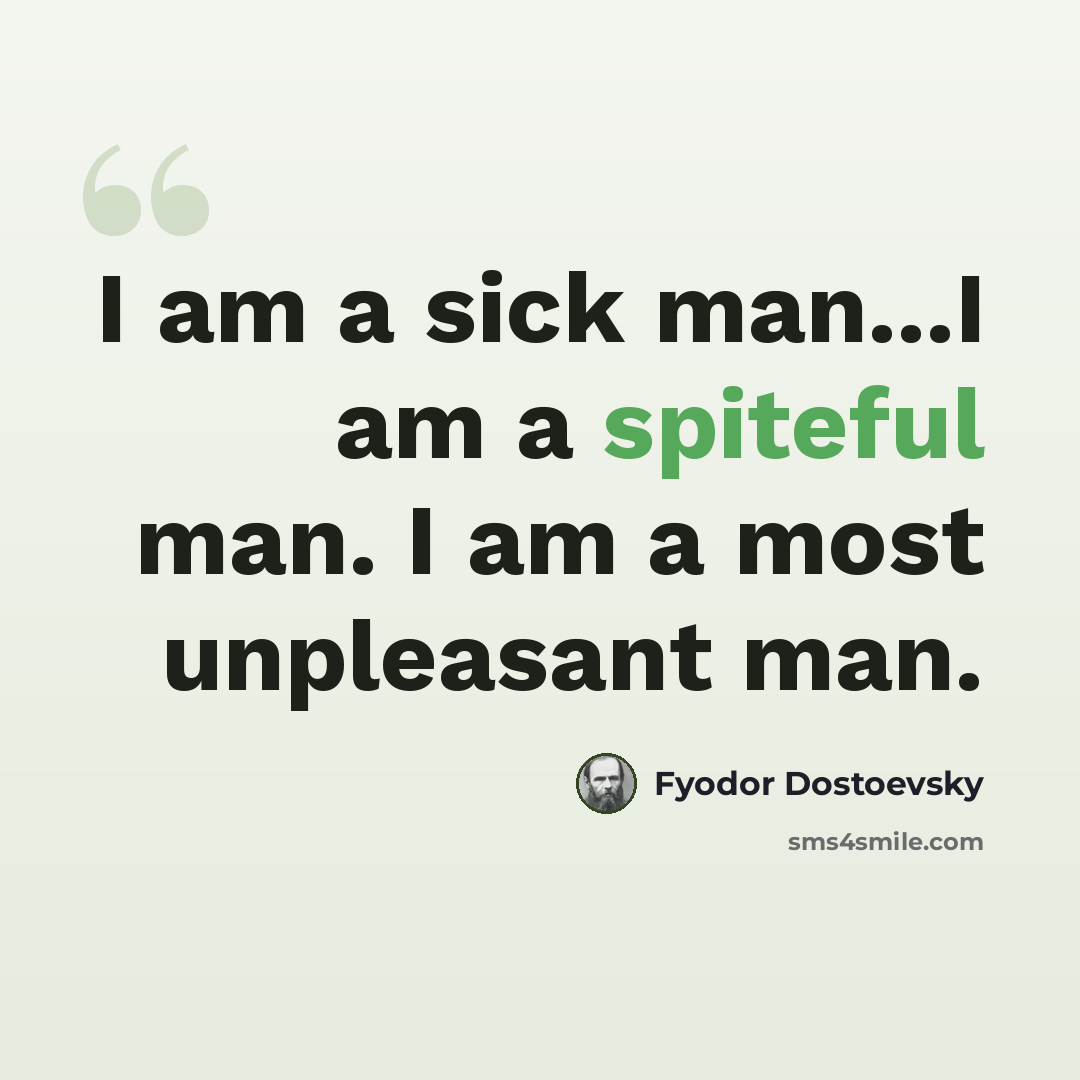 “I am a sick man...I am a spiteful man. I am a most unpleasant man.” quote by Fyodor Dostoevsky