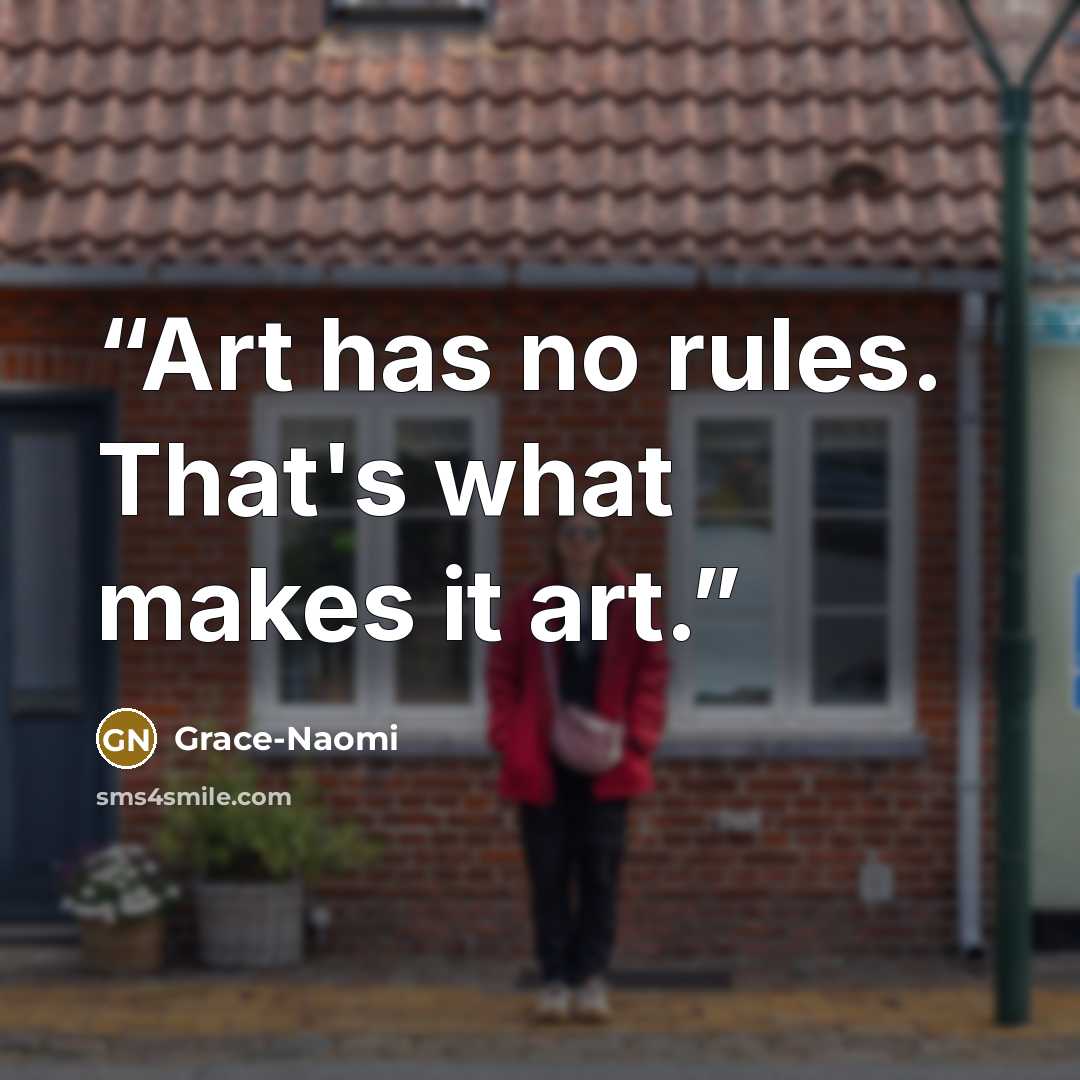“Art has no rules. That's what makes it art.” quote by Grace-Naomi