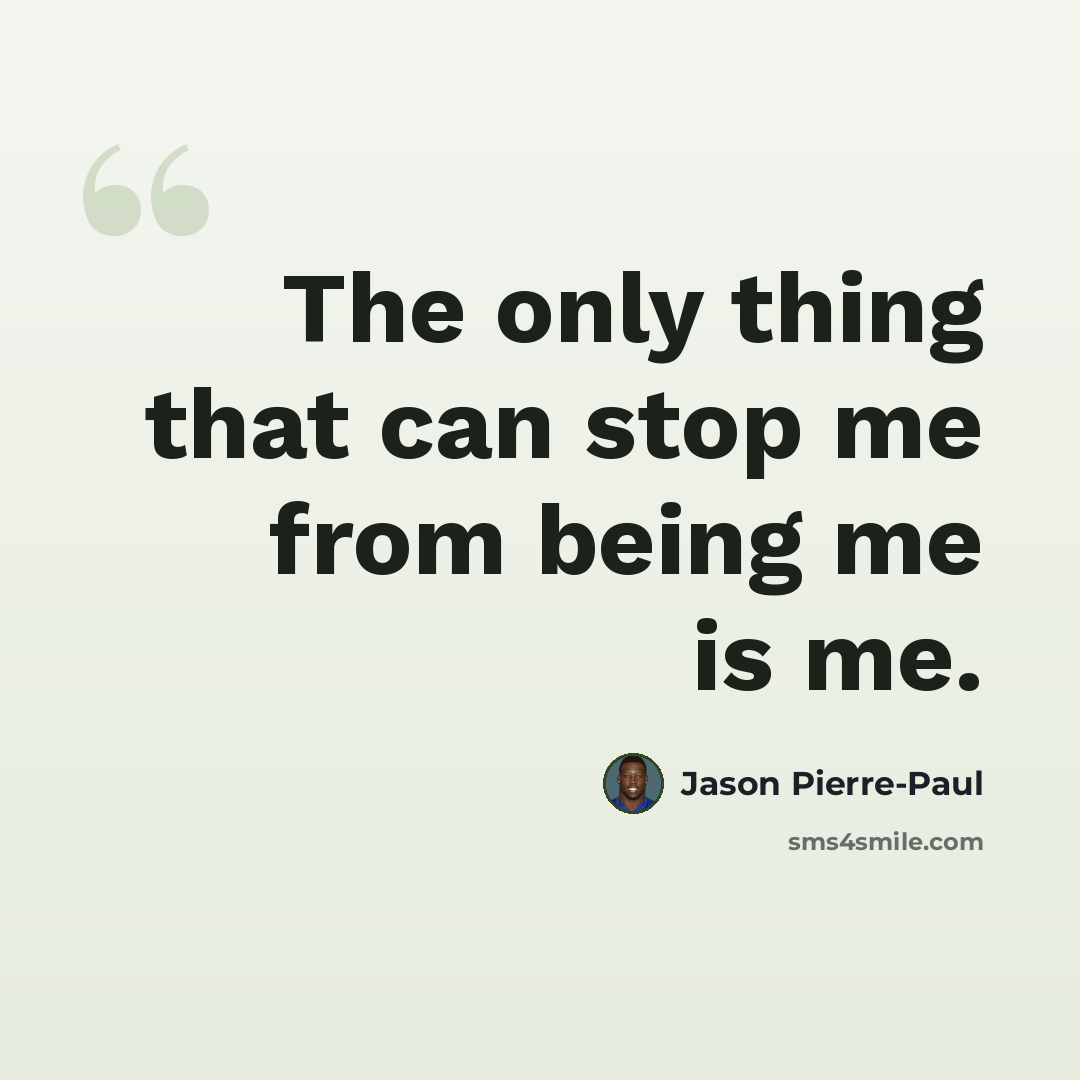 “The only thing that can stop me from being me is me.” quote by Jason Pierre-Paul