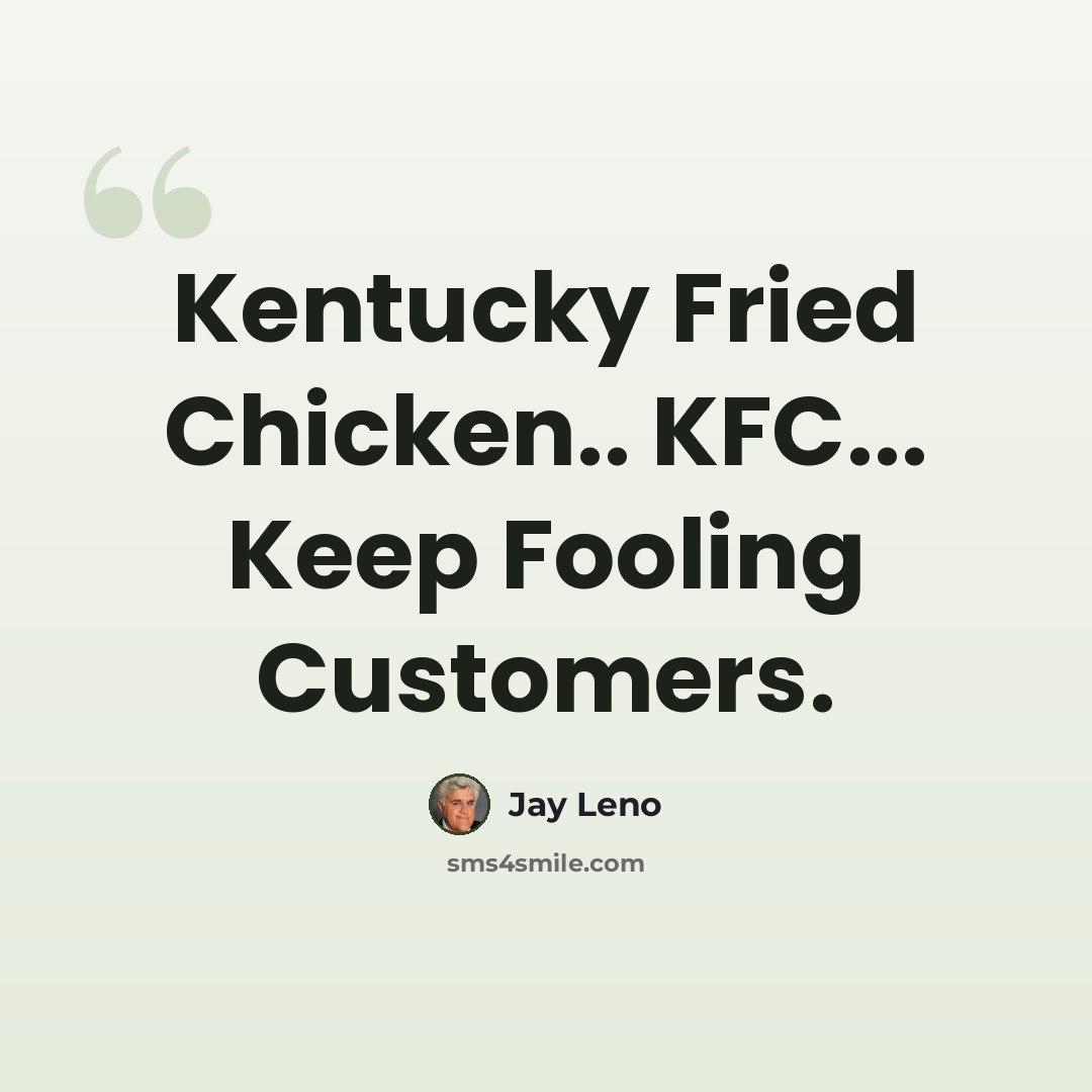 “Kentucky Fried Chicken.. KFC... Keep Fooling Customers.” quote by Jay Leno