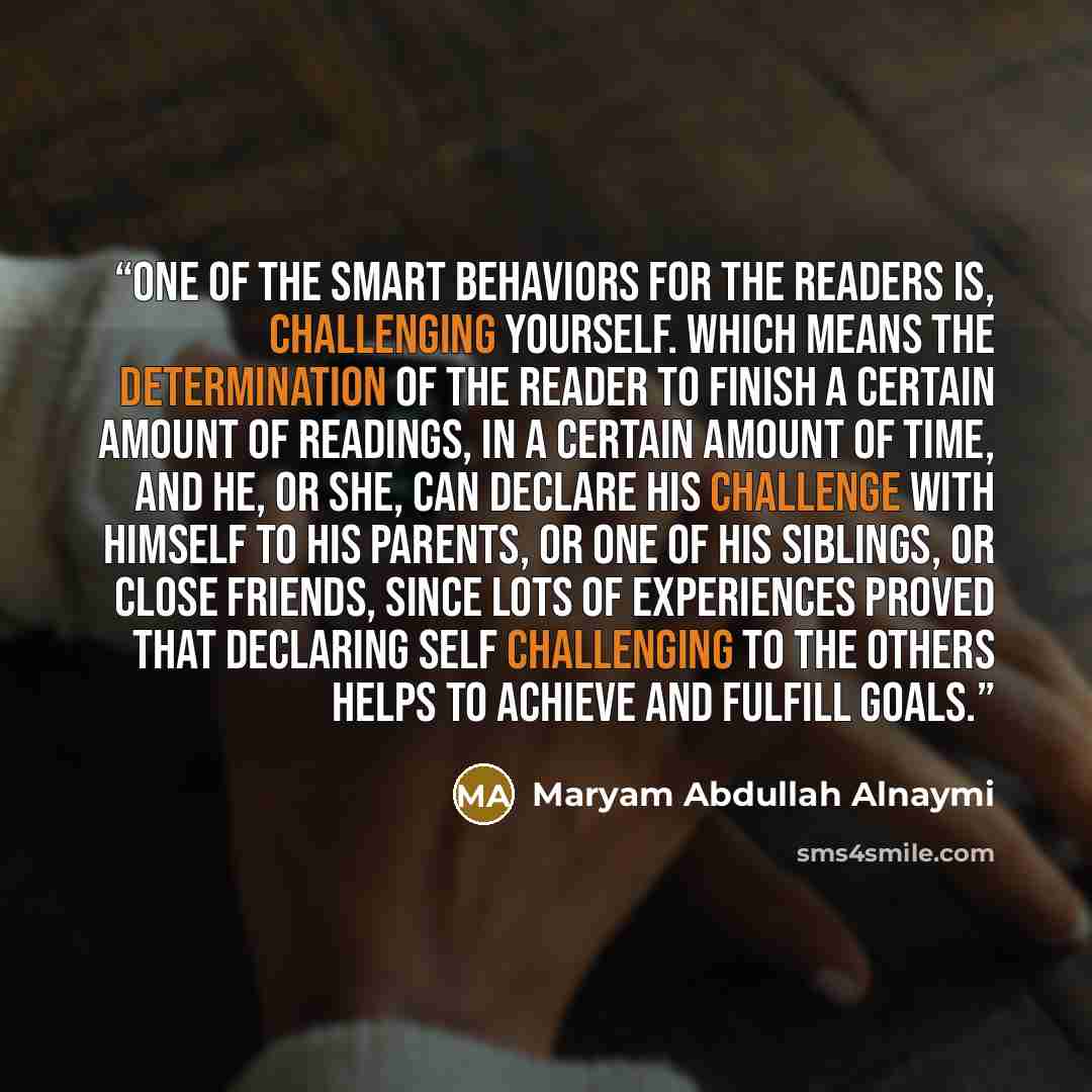 “One of the smart behaviors for the readers is, challenging yourself. Which means the determination of the reader to finish a certain amount of readings, in a certain amount of time, and he, or she, can declare his challenge with himself to his parents, or one of his siblings, or close friends…” quote by Maryam Abdullah Alnaymi