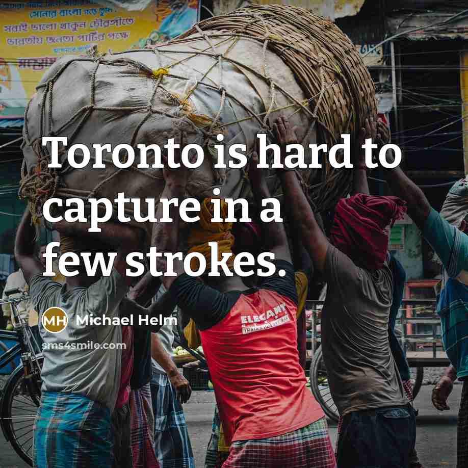 “Toronto is hard to capture in a few strokes.” quote by Michael Helm