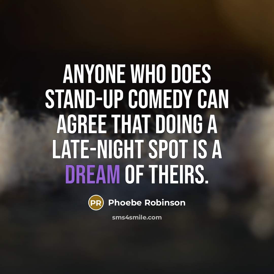 “Anyone who does stand-up comedy can agree that doing a late-night spot is a dream of theirs.” quote by Phoebe Robinson