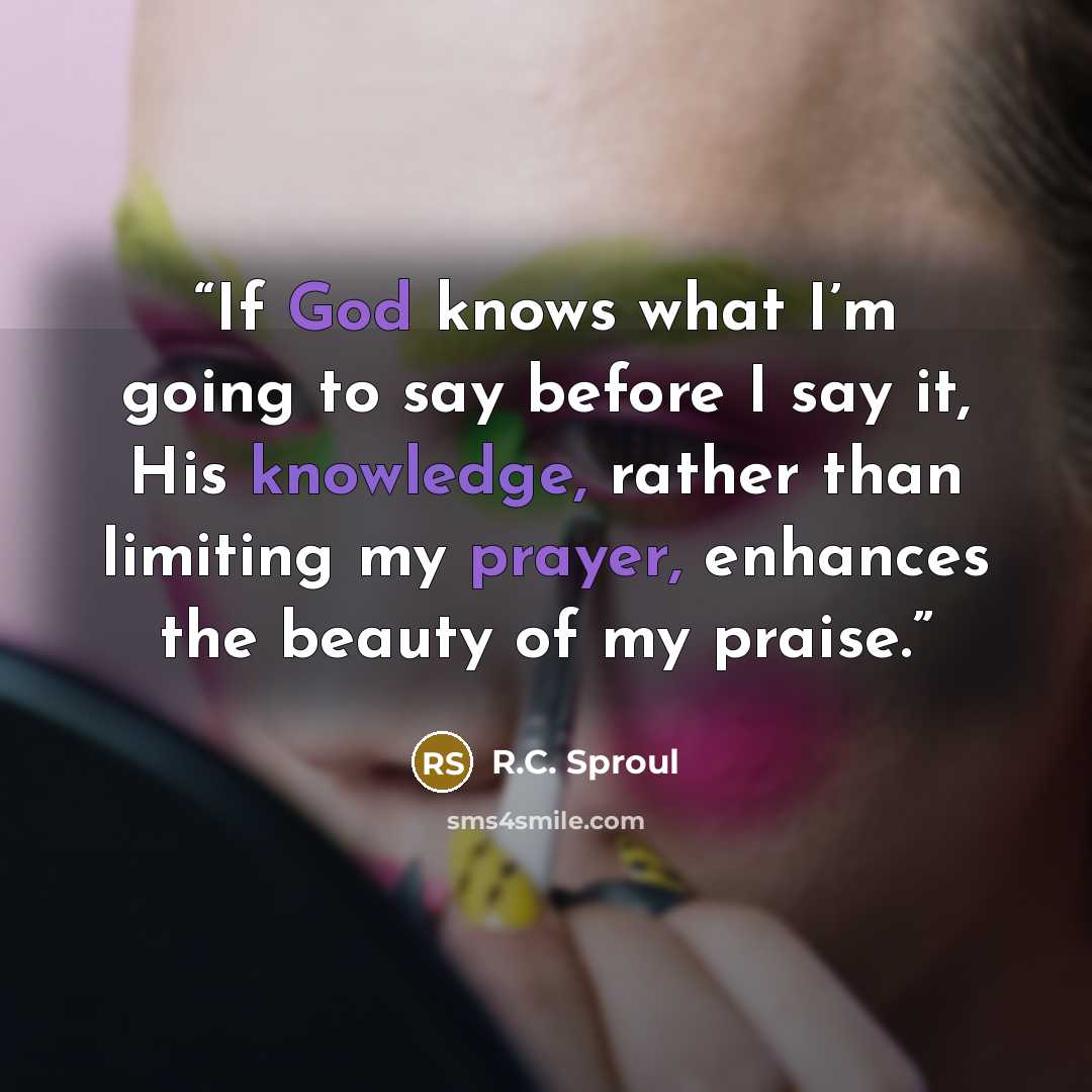 “If God knows what I’m going to say before I say it, His knowledge, rather than limiting my prayer, enhances the beauty of my praise.” quote by R.C. Sproul