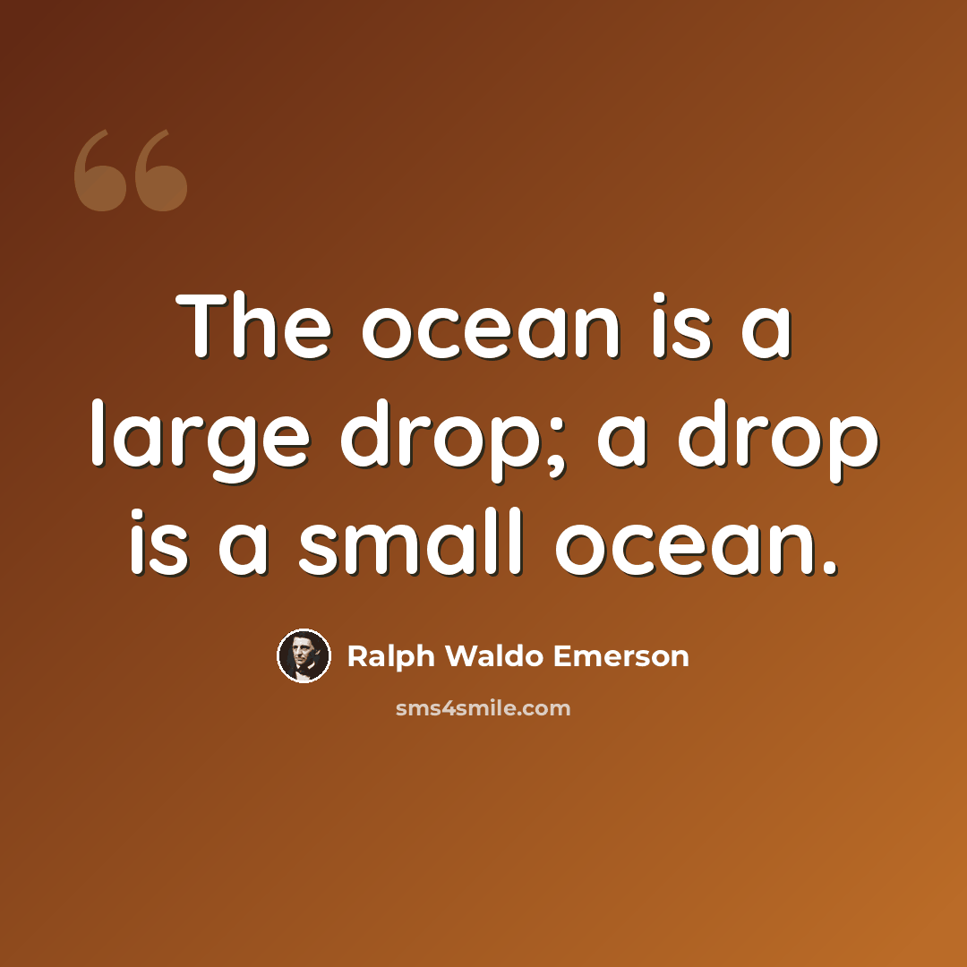 “The ocean is a large drop; a drop is a small ocean.” quote by Ralph Waldo Emerson