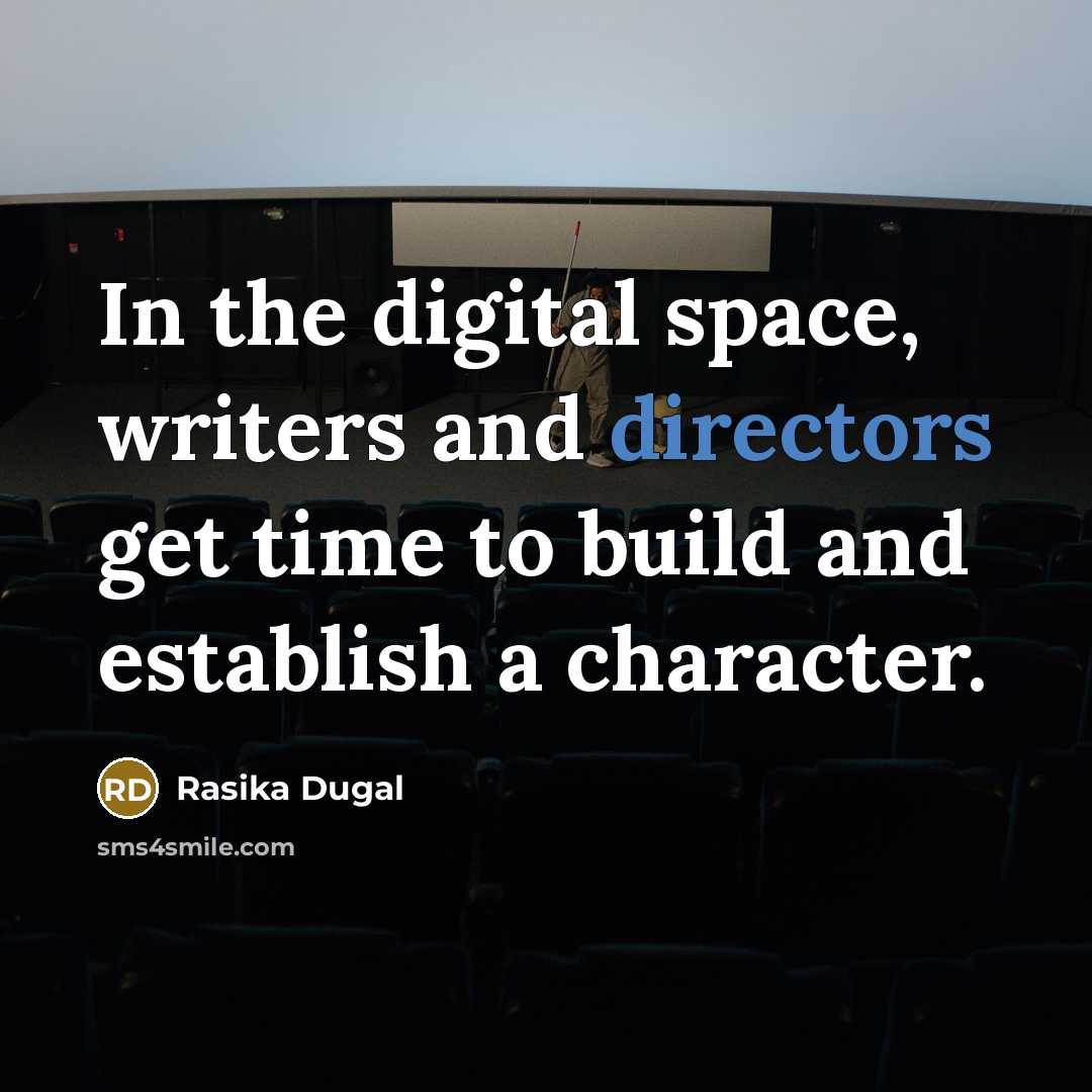 “In the digital space, writers and directors get time to build and establish a character.” quote by Rasika Dugal