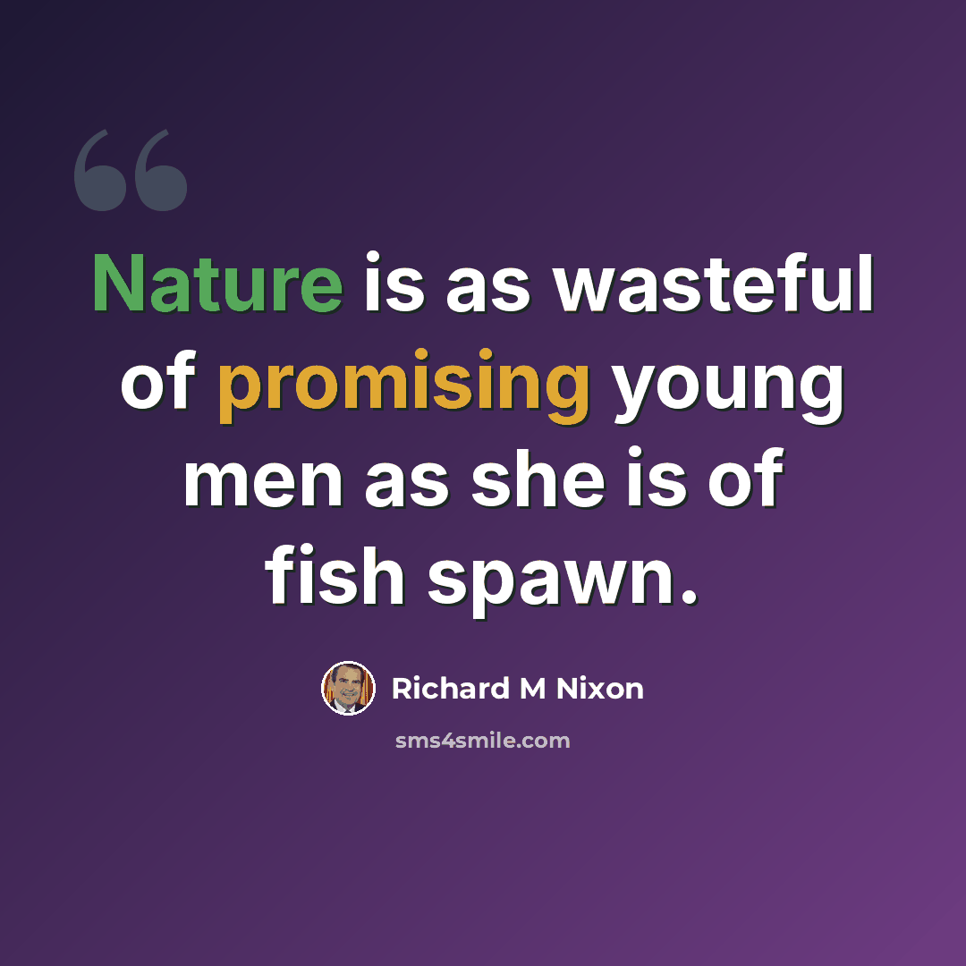 “Nature is as wasteful of promising young men as she is of fish spawn.” quote by Richard M Nixon