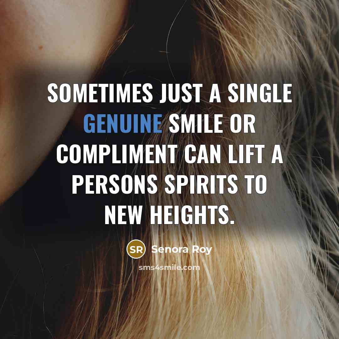 “Sometimes just a single genuine smile or compliment can lift a persons spirits to new heights.” quote by Senora Roy