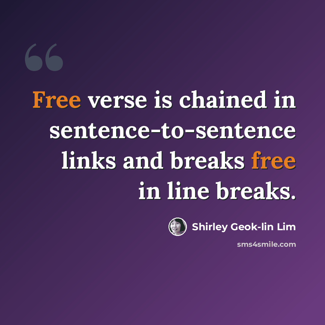 “Free verse is chained in sentence-to-sentence links and breaks free in line breaks.” quote by Shirley Geok-lin Lim