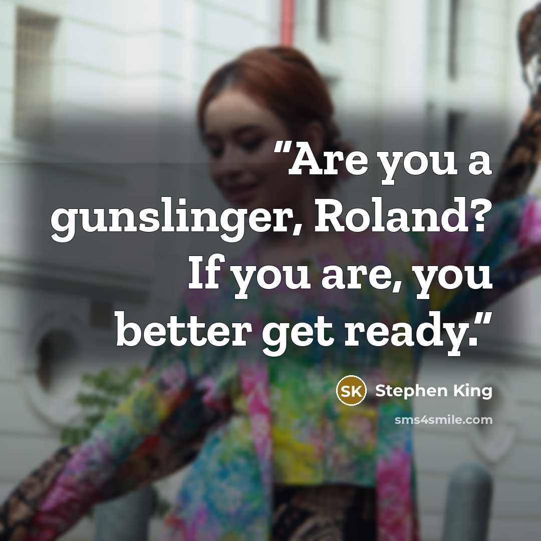 “Are you a gunslinger, Roland? If you are, you better get ready.” quote by Stephen King