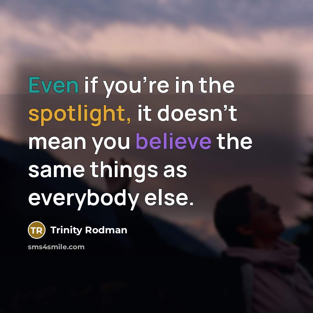 “Even if you're in the spotlight, it doesn't mean you believe the same things as everybody else.” quote by Trinity Rodman