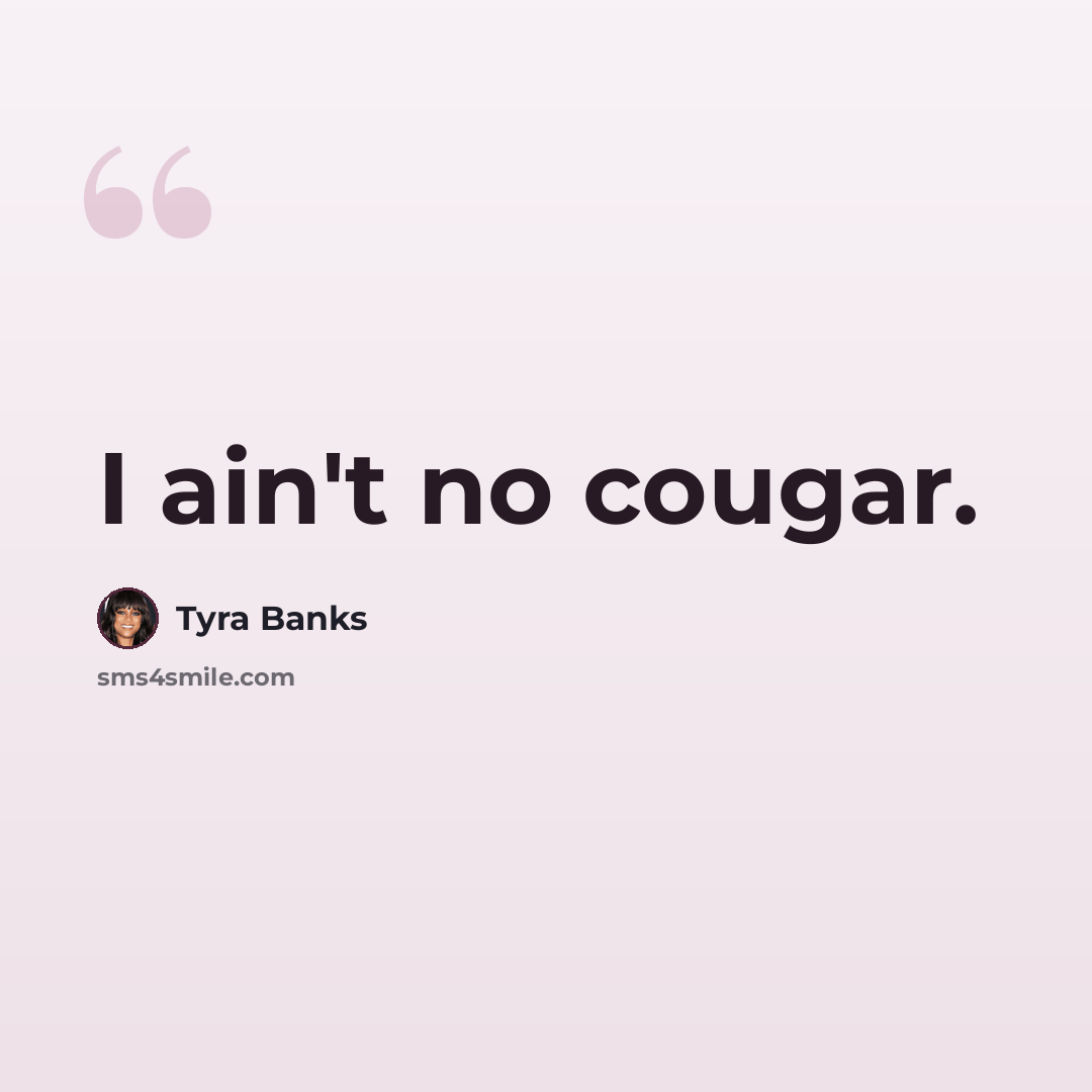 “I ain't no cougar.” quote by Tyra Banks