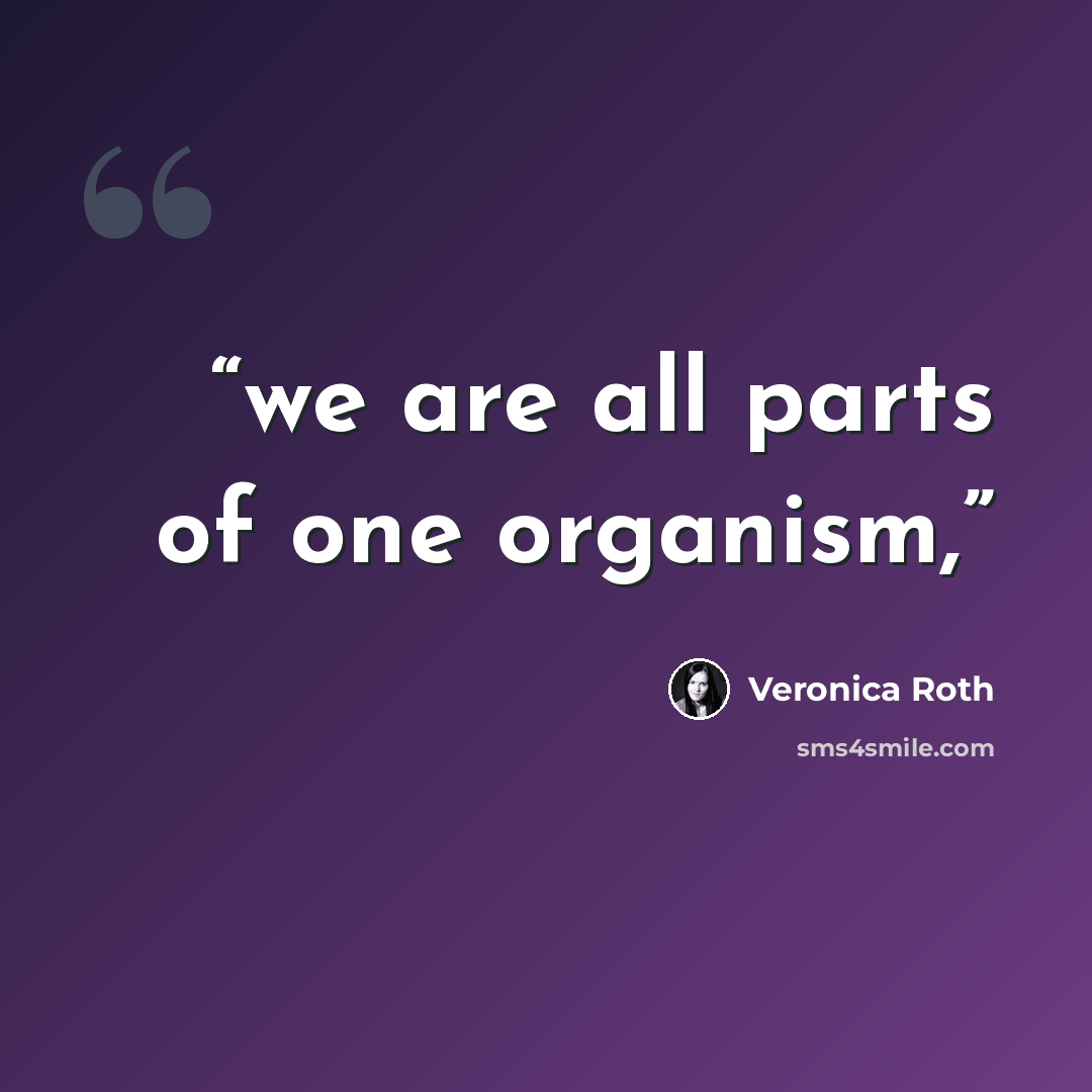 “we are all parts of one organism,” quote by Veronica Roth