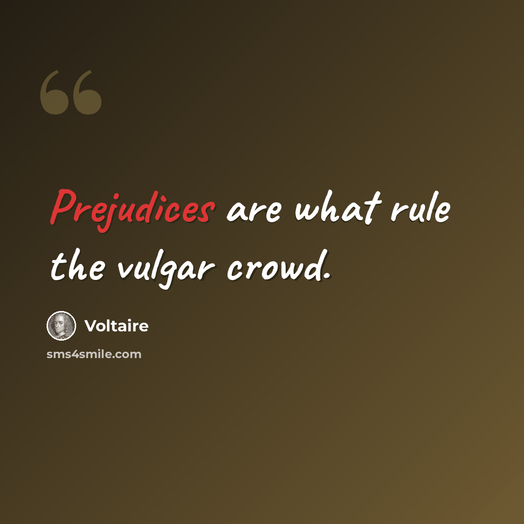 “Prejudices are what rule the vulgar crowd.” quote by Voltaire