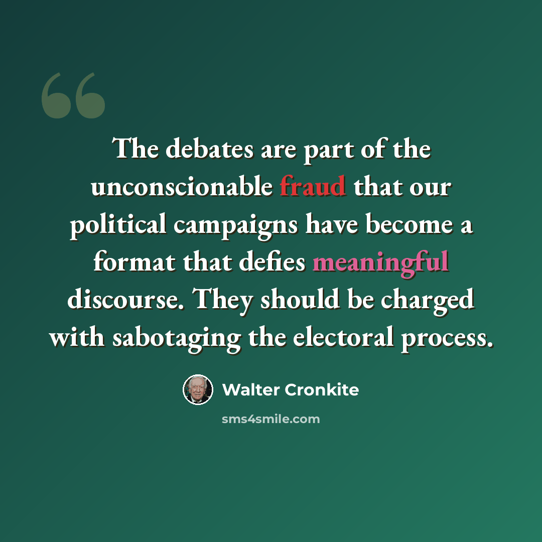 “The debates are part of the unconscionable fraud that our political campaigns have become a format that defies meaningful discourse. They should be charged with sabotaging the electoral process.” quote by Walter Cronkite