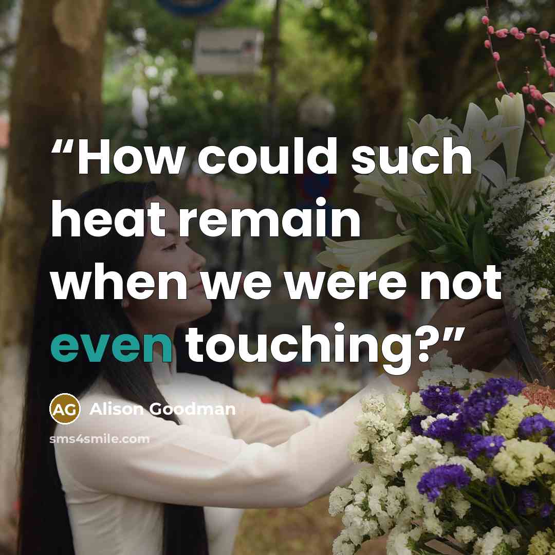 “How could such heat remain when we were not even touching?” quote by Alison Goodman