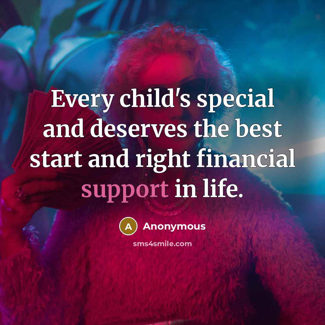 “Every child's special and deserves the best start and right financial support in life.” quote by Anonymous