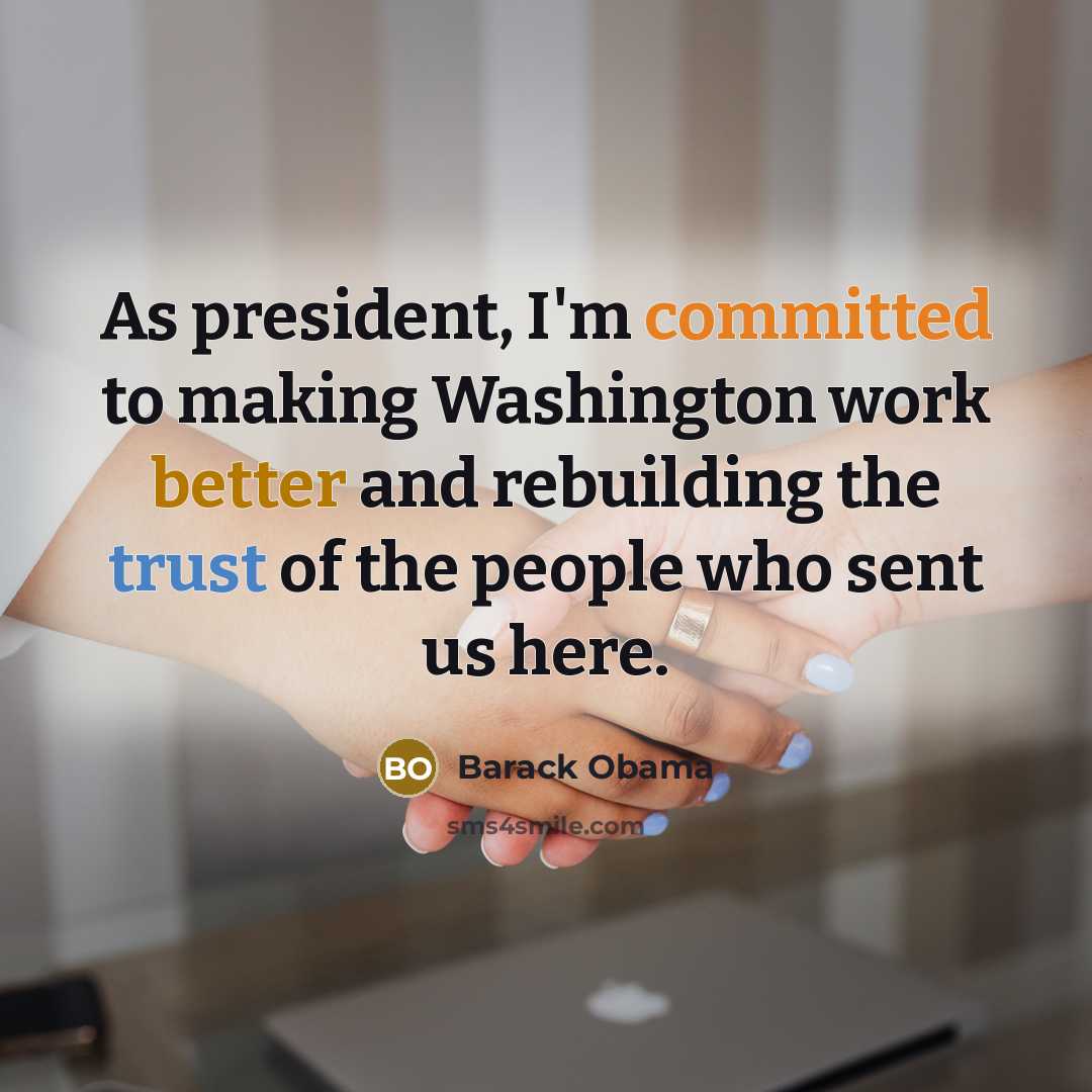 “As president, I'm committed to making Washington work better and rebuilding the trust of the people who sent us here.” quote by Barack Obama