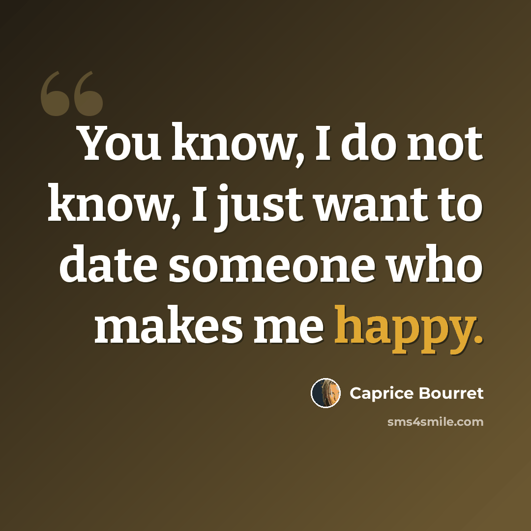 “You know, I do not know, I just want to date someone who makes me happy.” quote by Caprice Bourret