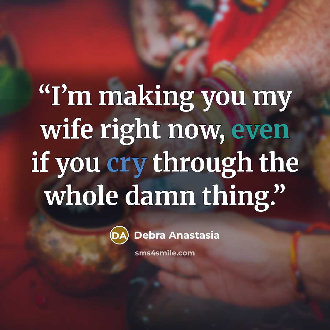 “I’m making you my wife right now, even if you cry through the whole damn thing.” quote by Debra Anastasia