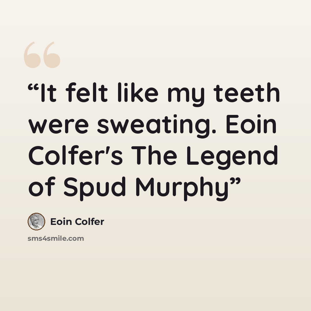 “It felt like my teeth were sweating. Eoin Colfer's The Legend of Spud Murphy” quote by Eoin Colfer