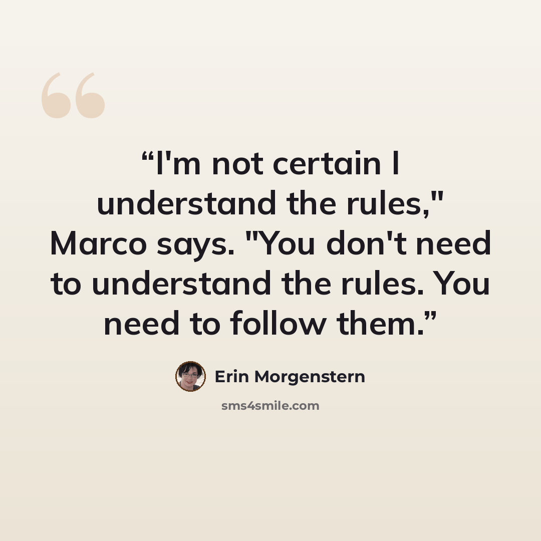 “I'm not certain I understand the rules," Marco says. "You don't need to understand the rules. You need to follow them.” quote by Erin Morgenstern