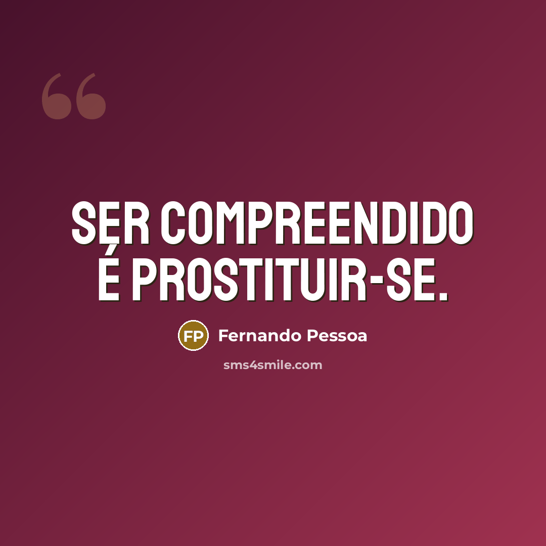 “Ser compreendido é prostituir-se.” quote by Fernando Pessoa