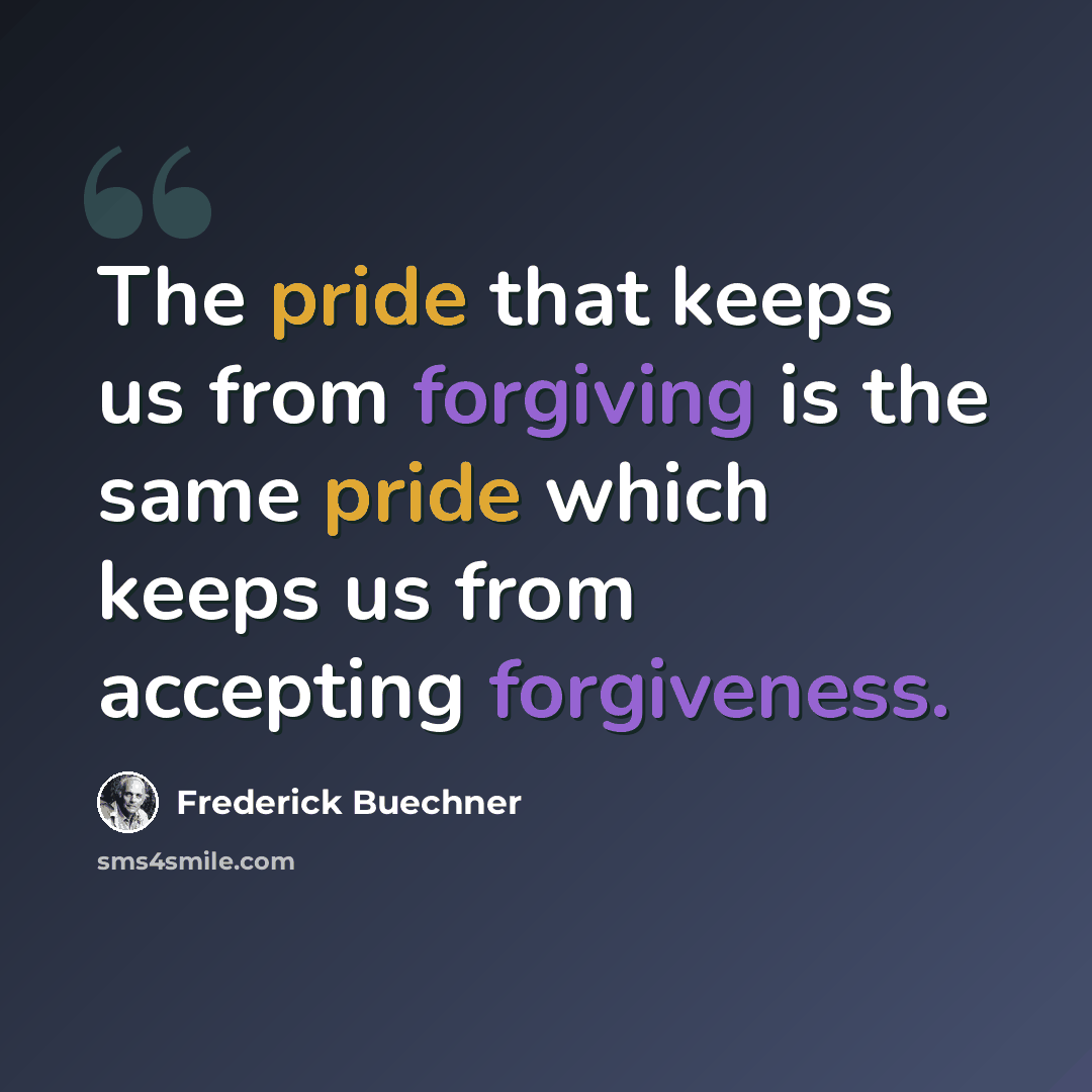 “The pride that keeps us from forgiving is the same pride which keeps us from accepting forgiveness.” quote by Frederick Buechner