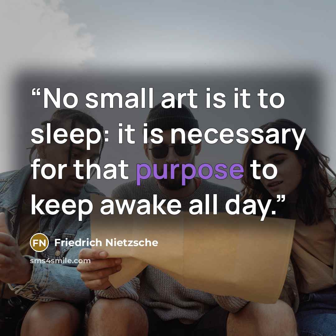 “No small art is it to sleep: it is necessary for that purpose to keep awake all day.” quote by Friedrich Nietzsche