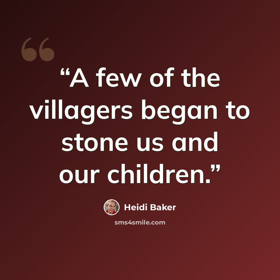 “A few of the villagers began to stone us and our children.” quote by Heidi Baker