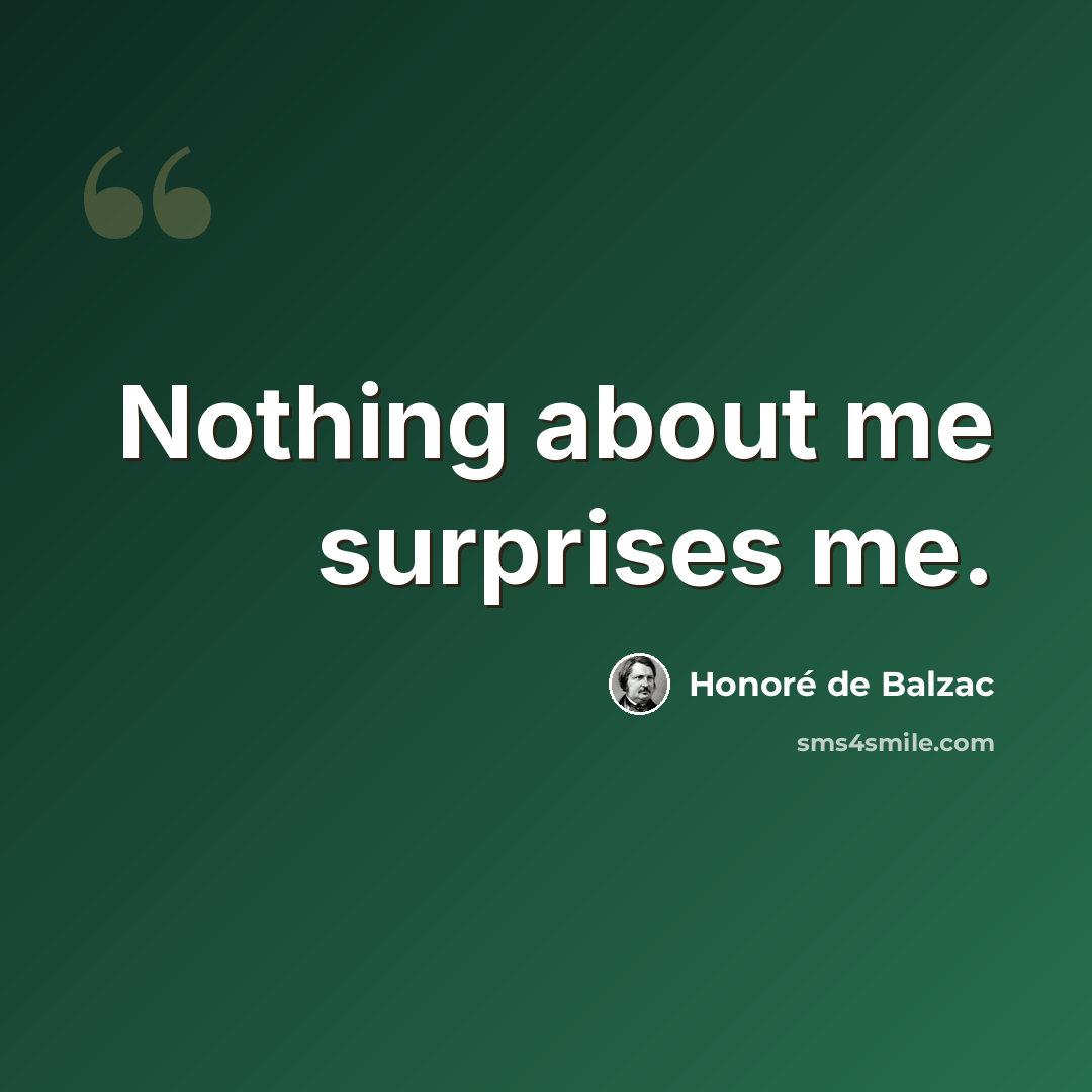 “Nothing about me surprises me.” quote by Honore de Balzac