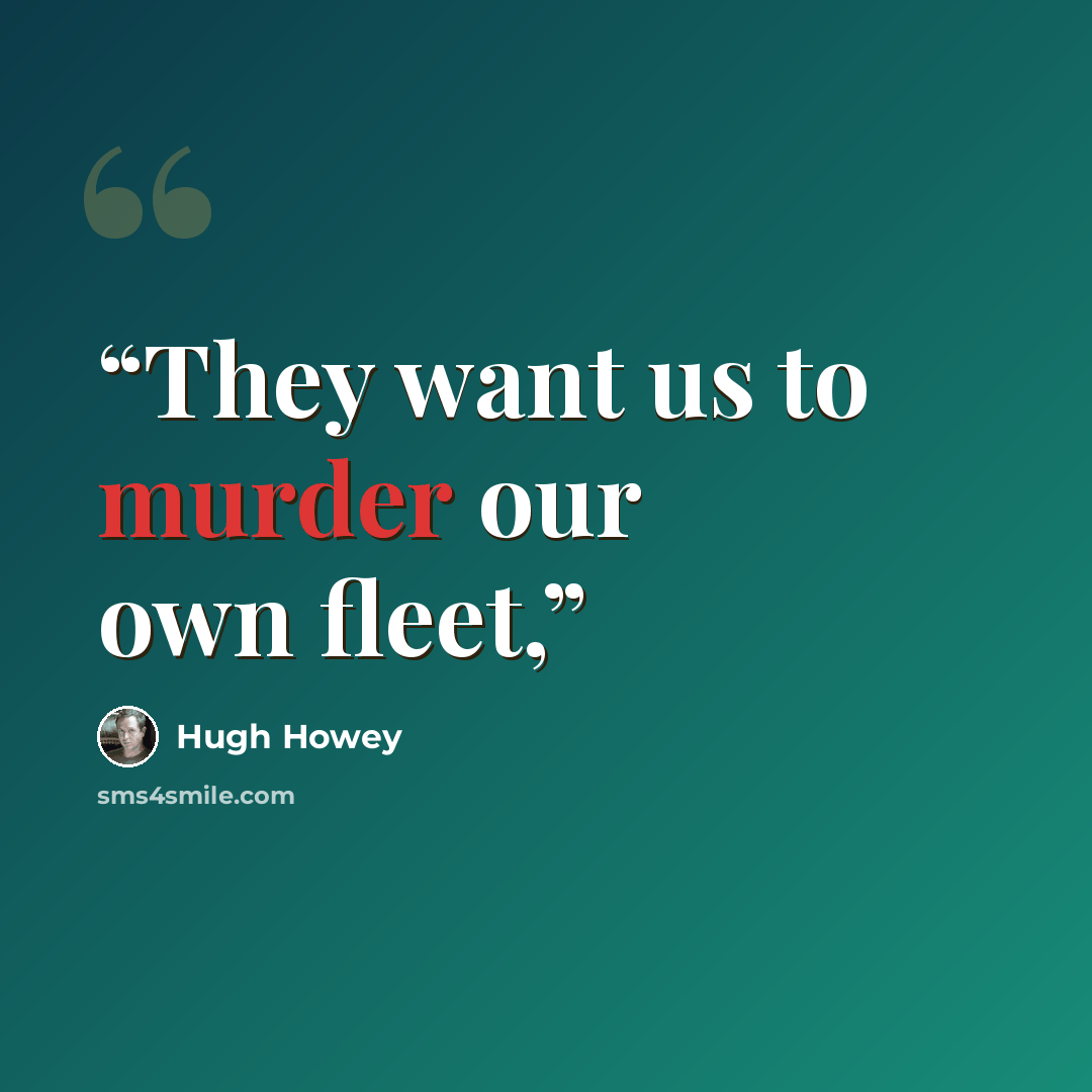 “They want us to murder our own fleet,” quote by Hugh Howey