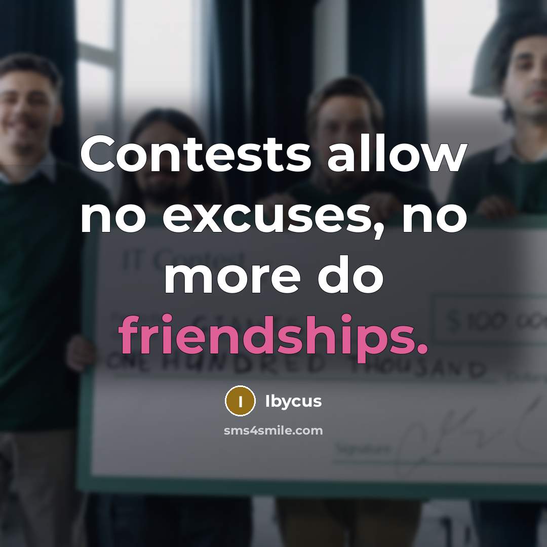 “Contests allow no excuses, no more do friendships.” quote by Ibycus