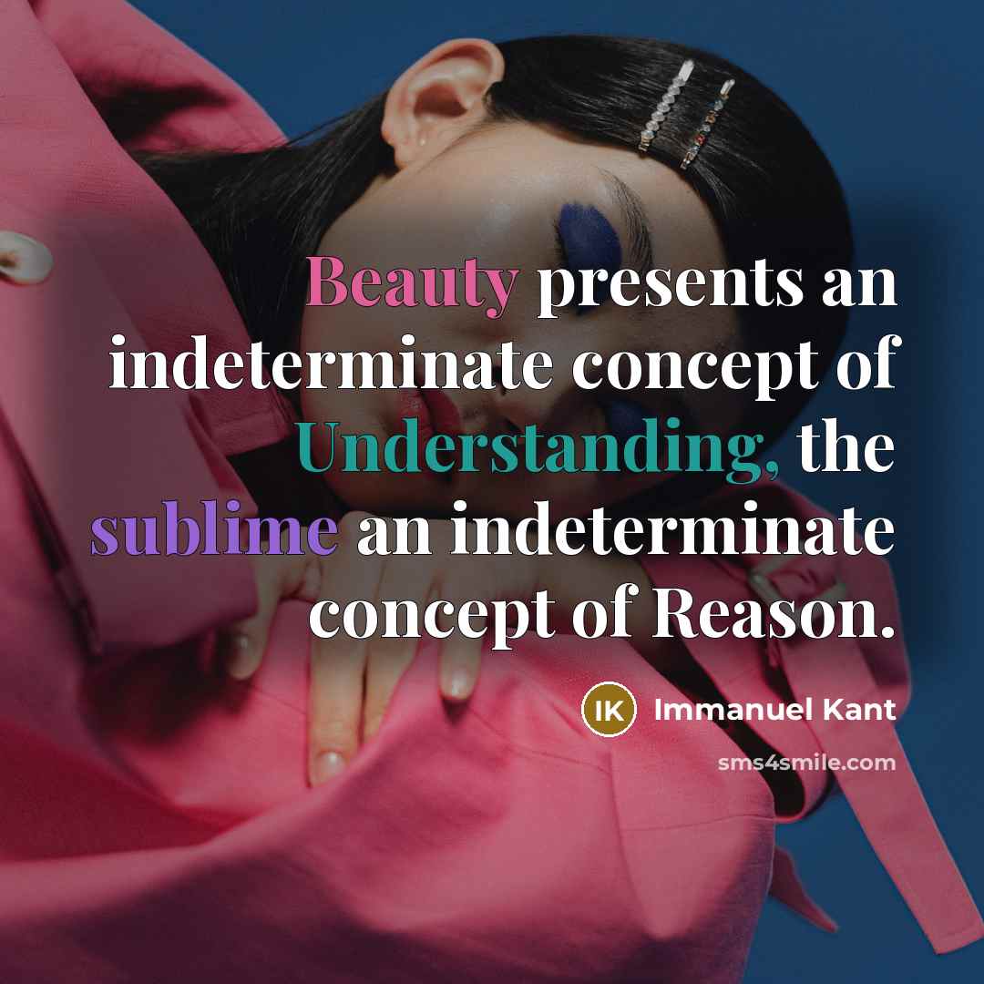 “Beauty presents an indeterminate concept of Understanding, the sublime an indeterminate concept of Reason.” quote by Immanuel Kant