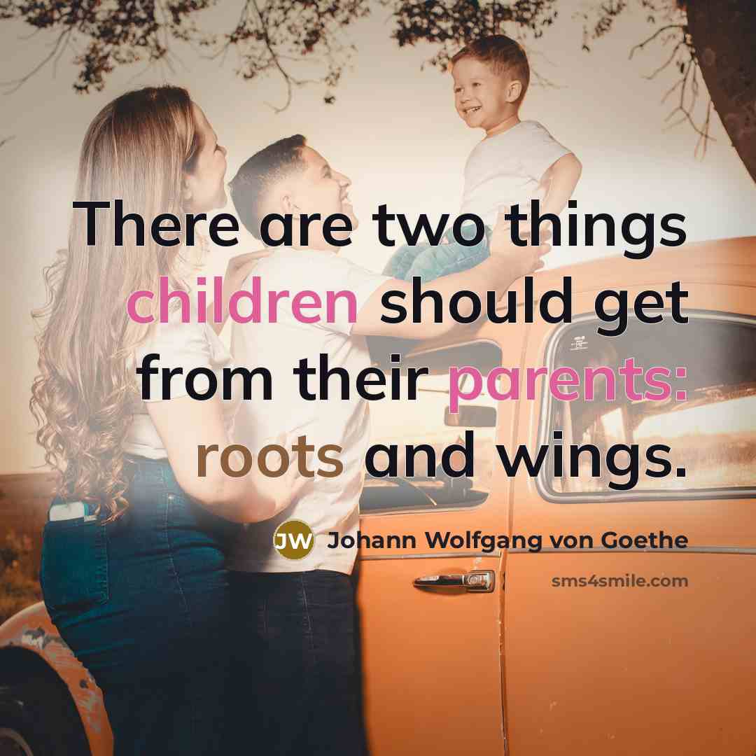 “There are two things children should get from their parents: roots and wings.” quote by Johann Wolfgang von Goethe