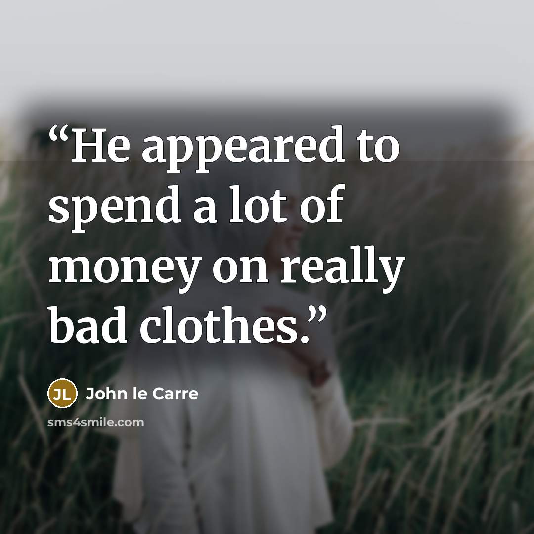 “He appeared to spend a lot of money on really bad clothes.” quote by John le Carré