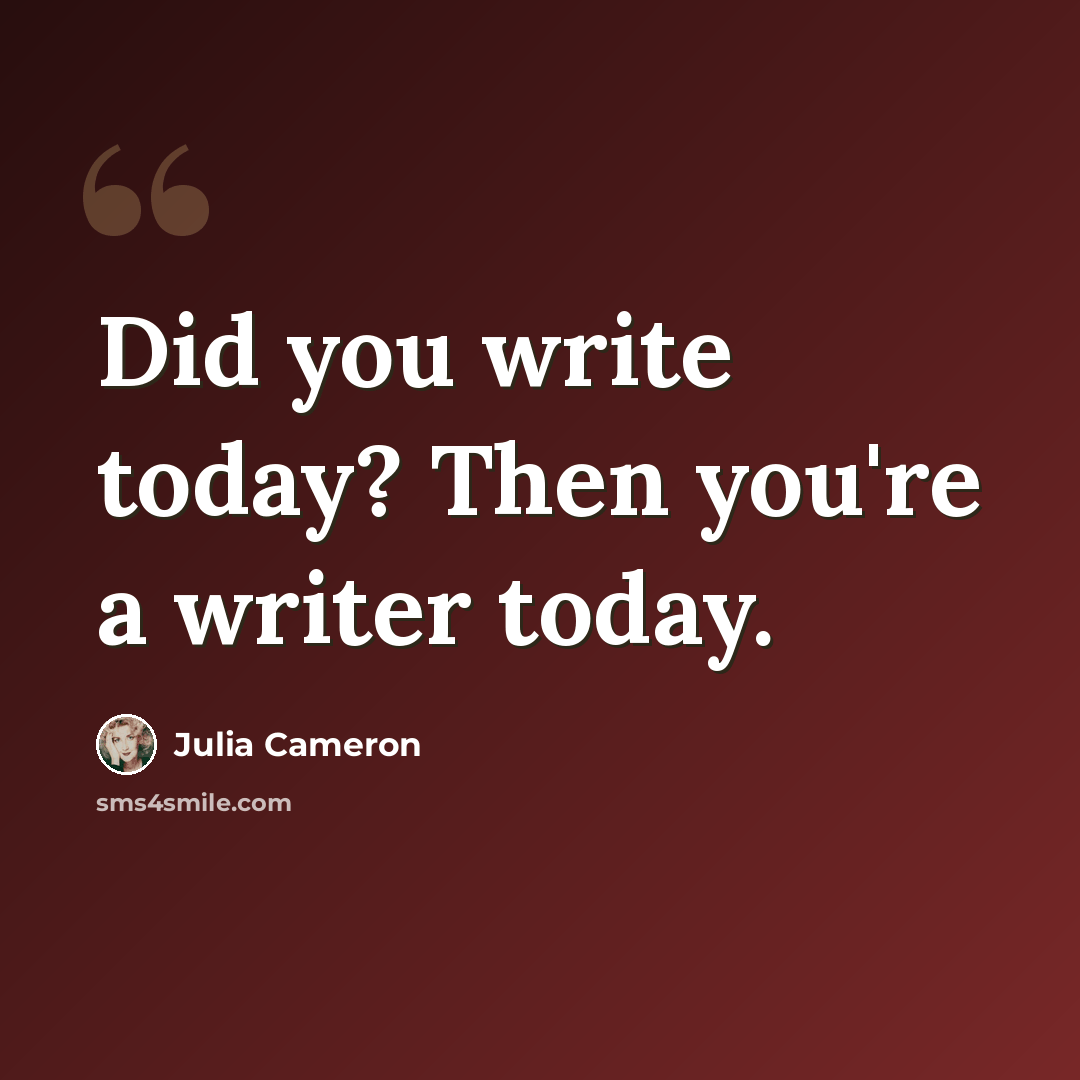 “Did you write today? Then you're a writer today.” quote by Julia Cameron